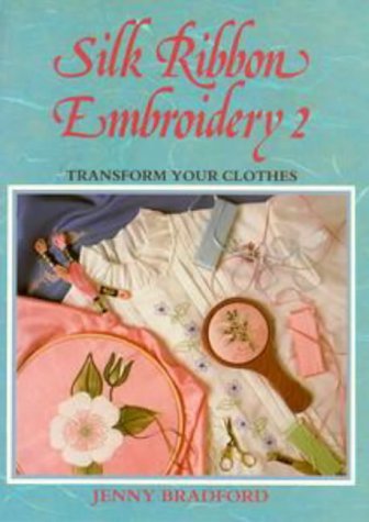 Silk Ribbon Embroidery: Transform Your Clothes Vol.2
