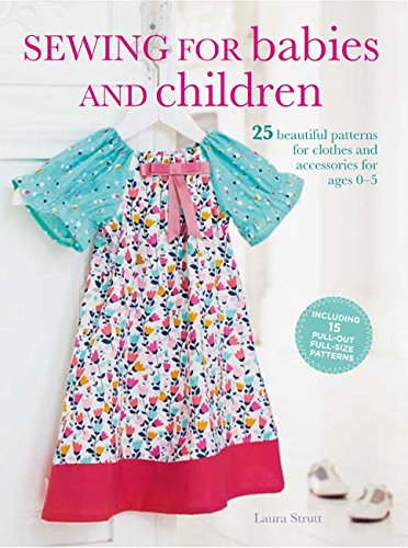 Sewing for Babies and Children: 25 beautiful designs for clothes and accessories for ages 0–5